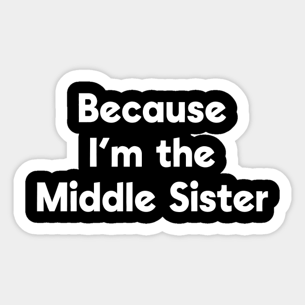 Because I'm the Middle Sister Sticker by ApricotBirch